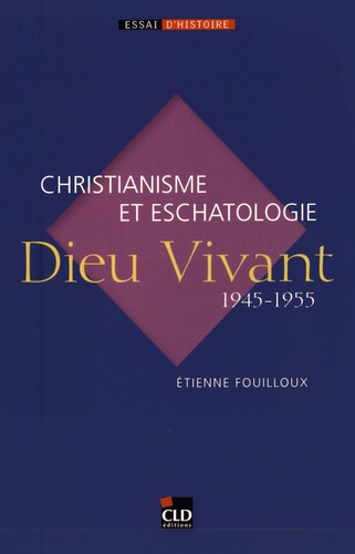 Etienne Fouilloux - Dieu Vivant (1945-1955) - Christianisme et eschatologie.