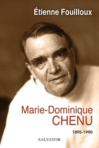 Etienne Fouilloux - Marie-Dominique Chenu - 1895-1990.