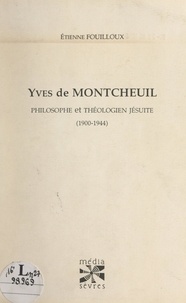 Etienne Fouilloux et Jacques Sommet - Yves de Montcheuil - Philosophe et théologien jésuite (1900-1944).