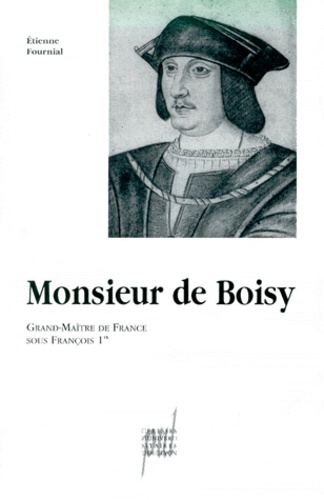 Etienne Fournial - Monsieur de Boisy - Grand-Maître de France sous François 1er.