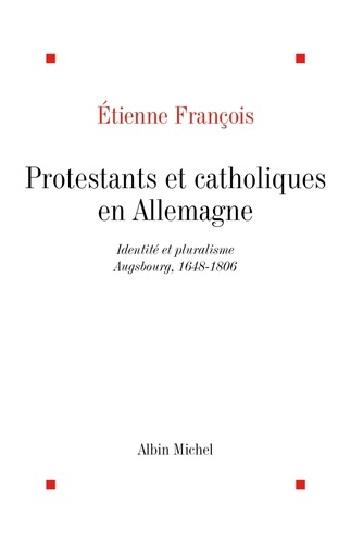 Etienne François et Etienne François - Protestants et catholiques en Allemagne.