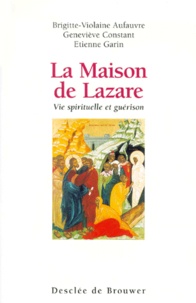Etienne Garin et Brigitte-Violaine Aufauvre - La Maison De Lazare. Vie Spirituelle Et Guerison.