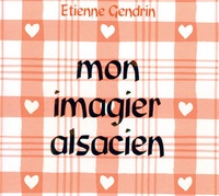 Etienne Gendrin - Mon imagier alsacien.