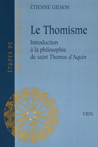 Etienne Gilson - Le thomisme - Introduction à la pensée de saint Thomas d'Aquin.