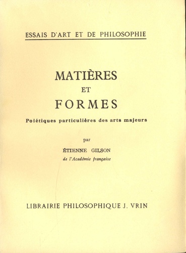 Etienne Gilson - Matières et formes - Poiétiques particulières des arts majeurs.