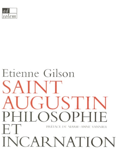 Etienne Gilson - Philosophie Et Incarnation Selon Saint Augustin Suivi De Saint Augustin Lettre Xviii Sermon Contre Les Paiens.
