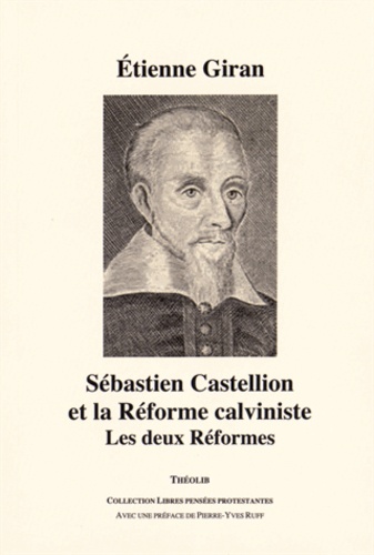 Etienne Giran - Sébastien Castellion et la Réforme calviniste - Les deux Réformes.