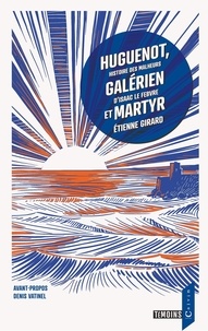 Etienne Girard et Denis Vatinel - Huguenot, galérien et martyr - Histoire des malheurs d'Isaac Le Febvre.