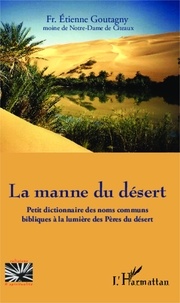 Etienne Goutagny - La manne du désert - Petit dictionnaire des noms communs bibliques à la lumière des Pères du désert.
