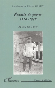 Etienne Grappe - Carnets De Guerre 1914-1919. 52 Mois Sur Le Front.