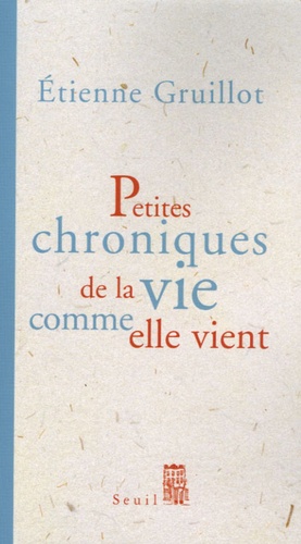 Etienne Gruillot - Petites chroniques de la vie comme elle vient.