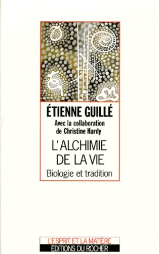 Etienne Guillé - L'Alchimie De La Vie. Biologie Et Tradition.