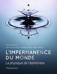Etienne Guyon et Frédéric Moisy - L'impermanence du monde - La physique de l’éphémère.