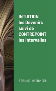 Intuition, les Devenirs, suivi de Contrepoint, les intervalles
