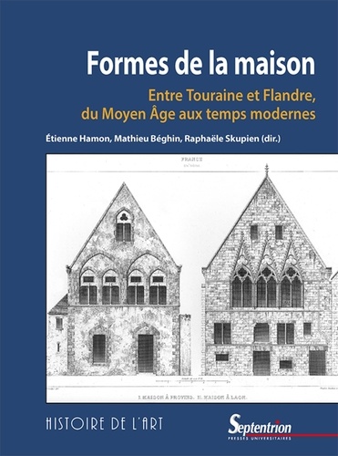 Formes de la maison. Entre Touraine et Flandre, du Moyen Age aux temps modernes