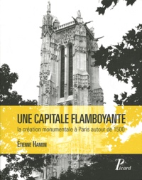 Etienne Hamon - Une capitale flamboyante - La création monumentale à Paris autour de 1500.