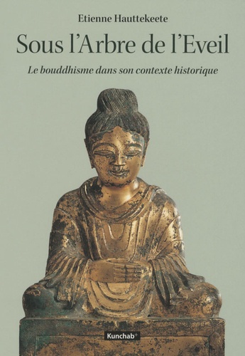 Etienne Hauttekeete - Sous l'Arbre de l'Eveil - Le bouddhisme dans son contexte historique.