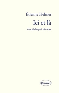 Etienne Helmer - Ici et là - Une philosophie des lieux.