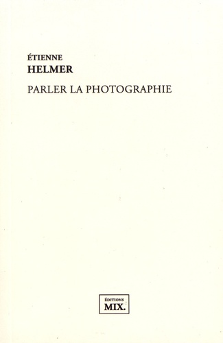 Etienne Helmer - Parler la photographie.