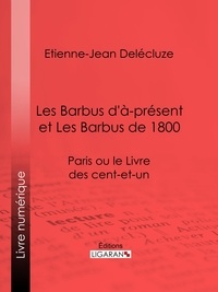 Etienne-Jean Delécluze et  Ligaran - Les Barbus d'à-présent et Les Barbus de 1800 - Paris ou le Livre des cent-et-un.