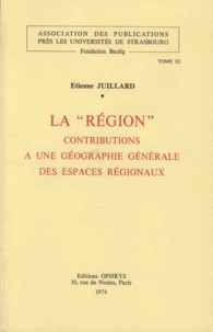 Etienne Juillard - La "région" - Contributions à une géographie générale des espaces régionaux.