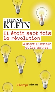 Etienne Klein - Il était sept fois la révolution - Albert Einstein et les autres.