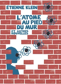 L'Atome au pied du mur et autres nouvelles
