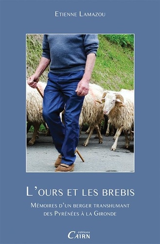 Etienne Lamazou - L'ours et les brebis - Mémoires d'un berger transhumant des Pyrénées à la Gironde.