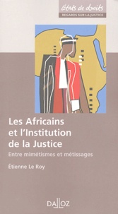 Etienne Le Roy - Les Africains et l'Institution de la Justice - Entre mimétisme et métissage.