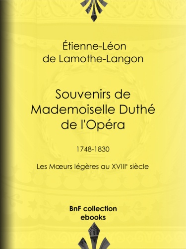 Souvenirs de Mademoiselle Duthé de l'Opéra. 1748-1830 - Les Mœurs légères au XVIIIe siècle