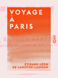 Etienne-Léon de Lamothe-Langon - Voyage à Paris - Esquisses des hommes et des choses dans cette capitale.