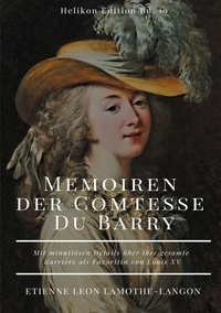 Etienne Leon Lamothe-Langon - Memoiren der Comtesse Du Barry - Mit minutiösen Details über ihre gesamte Karriere als Favoritin von Louis XV.