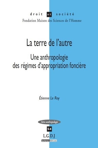 Etienne Leroy - La terre de l'autre - Une anthropologie des régimes d'appropriation foncière.