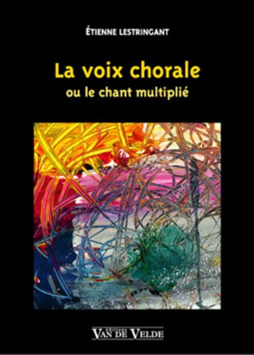 Etienne Lestringant - La voix chorale ou le chant multiplié.