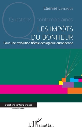 Etienne Levesque - Les impôts du bonheur - Pour une révolution fiscale écologique européenne.