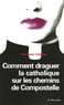 Etienne Liebig - Comment draguer la catholique sur les chemins de Compostelle.