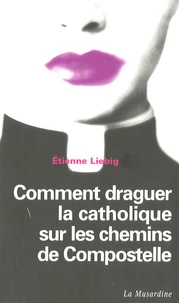 Comment draguer la catholique sur les chemins de Compostelle