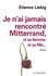 Je n'ai jamais rencontré Mitterrand, ni sa femme, ni sa fille...