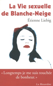 Etienne Liebig - La Vie sexuelle de Blanche-Neige.