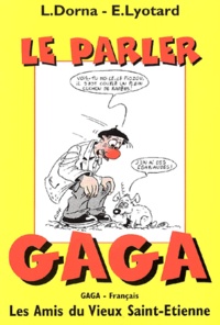 Etienne Lyotard et Louis Dorna - Le Parler Gaga. Essai De Lexique Des Mots Et Locutions Du Terroir Stephanois.