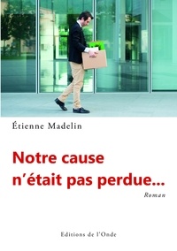 Etienne Madelin - Notre cause n'était pas perdue....