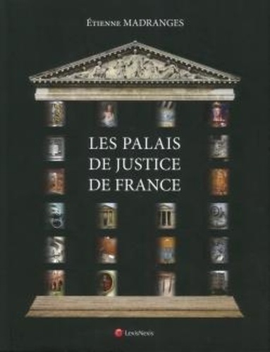 Etienne Madranges - Les palais de justice de France - Architecture, Symboles, Mobilier, Beautés et Curiosités.