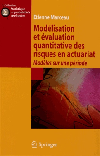 Etienne Marceau - Modélisation et évaluation des risques en actuariat - Modèles sur une période.