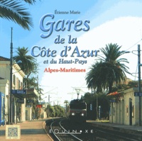 Etienne Marie - Gares de la Côte d'Azur et du Haut-Pays : Alpes-Maritimes.