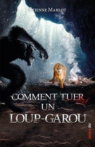 Etienne Marlot - Comment tuer un loup-garou.