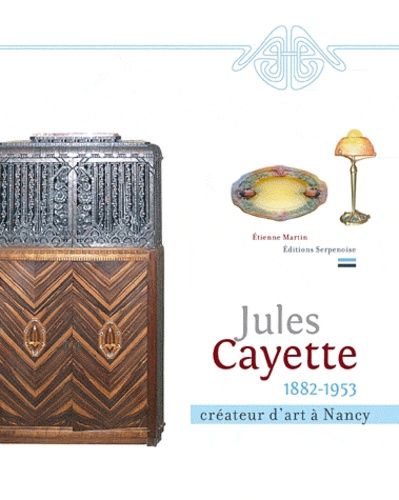 Jules Cayette (1882-1953). Créateur d'art à Nancy