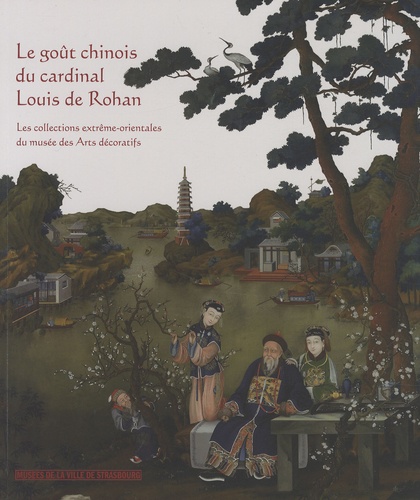 Etienne Martin - Le goût chinois du cardinal Louis de Rohan - Les collections extrême-orientales du musée des Arts décoratifs.