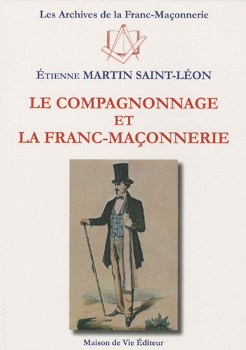 Etienne Martin Saint-Léon - Le compagnonnage et la franc-maçonnerie.