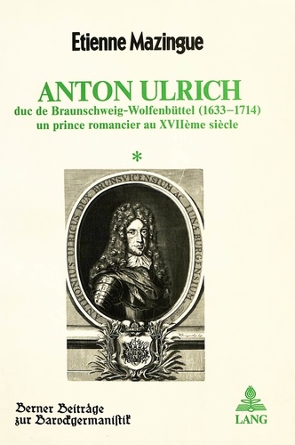Etienne Mazingue - Anton Ulrich - Duc de Braunschweig-Wolfenbüttel (1633-1714), un prince romancier au XVIIème siècle.