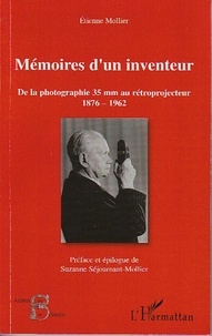 Etienne Mollier - Mémoires d'un inventeur - De la photographie 35 mm au rétroprojecteur 1876-1962.